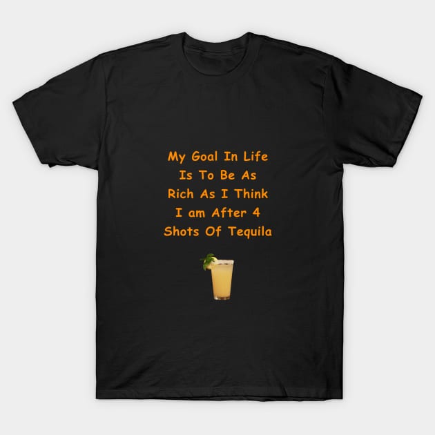 My Goal In Life Is To Be As Rich As I Think I Am After 4 Shots Of Tequila T-Shirt by Africa